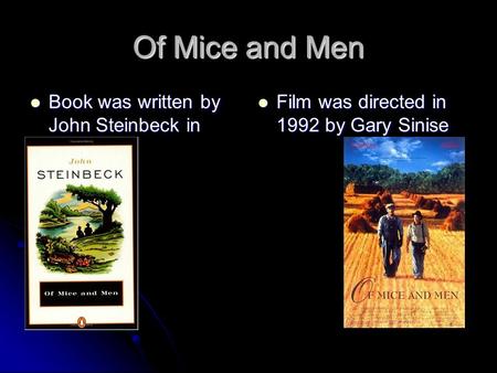 Of Mice and Men Book was written by John Steinbeck in 1939 Book was written by John Steinbeck in 1939 Film was directed in 1992 by Gary Sinise Film was.