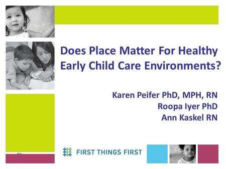 Karen Peifer PhD, MPH, RN Roopa Iyer PhD Ann Kaskel RN Does Place Matter For Healthy Early Child Care Environments?
