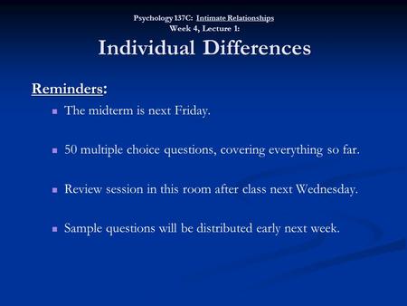 Psychology 137C: Intimate Relationships Week 4, Lecture 1: Individual Differences Reminders : The midterm is next Friday. 50 multiple choice questions,
