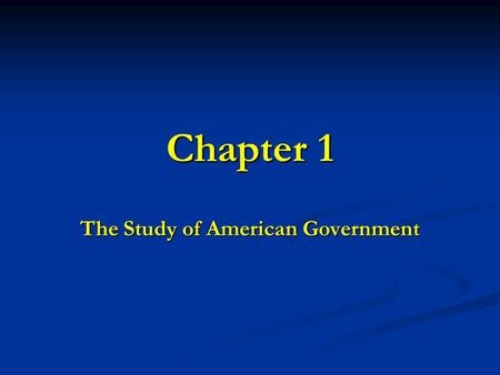 Chapter 1 The Study of American Government. I.Who governs? To what ends? A.Politics exists because people differ about two great questions. A.Politics.