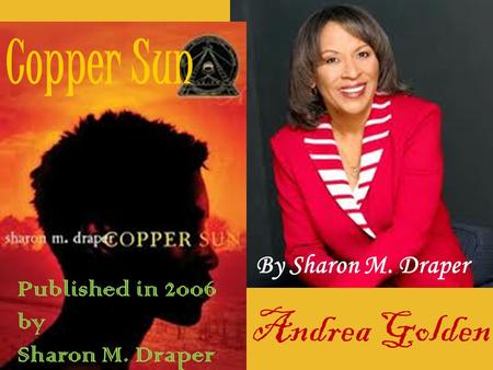Copper Sun Andrea Golden Published in 2006 by Sharon M. Draper By Sharon M. Draper.