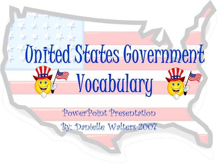 United States Government Vocabulary PowerPoint Presentation By: Danielle Walters 2007.