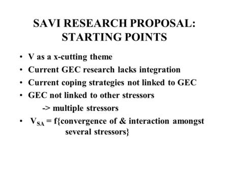 SAVI RESEARCH PROPOSAL: STARTING POINTS V as a x-cutting theme Current GEC research lacks integration Current coping strategies not linked to GEC GEC not.
