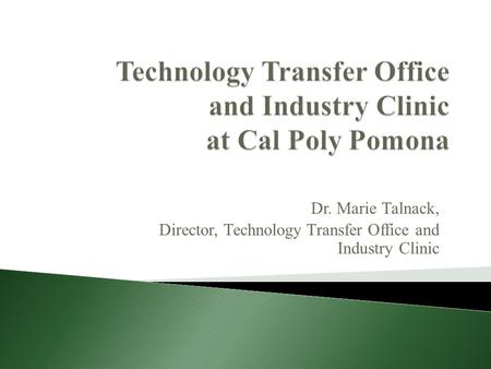 Dr. Marie Talnack, Director, TechnologyTransfer Office and Industry Clinic.