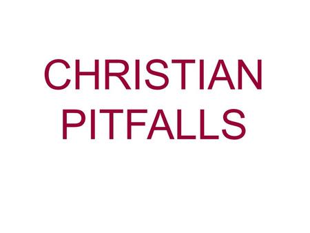 CHRISTIAN PITFALLS. Pitfall—An unsuspected difficulty, danger, or error that one may fall into. I Peter 5:8 Be sober, be watchful. Your adversary the.