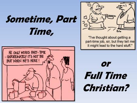 Sometime, Part Time, or Full Time Christian?. Sometime, Part Time, or Full Time Christian? Zephaniah 1:12 Zephaniah 1:12 12 At that time I will search.