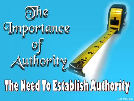 Don McClain 1. 2 Authority Romans 1:21-25 Don McClain 3 *The importance of Authority? *The Source of Authority? *How to Establish Authority? *Does Silence.