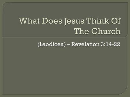 (Laodicea) – Revelation 3:14-22.  So far, we’ve considered the churches of… Ephesus (Rev. 2:1-7) Ephesus (Rev. 2:1-7) Smyrna (Rev. 2:8-11) Smyrna (Rev.