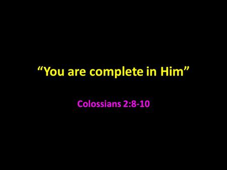 “You are complete in Him” Colossians 2:8-10. Colossians Colossae was in Asia near Laodicea 4:16 Paul was never there 2:1; Acts 19:8-10 Started by Epaphras.
