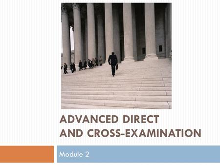 ADVANCED DIRECT AND CROSS-EXAMINATION Module 2. Organization Of Discussion  Direct examination techniques  Refreshing recollection, past recollection.