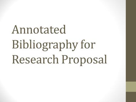 Annotated Bibliography for Research Proposal. Annotated Bibliography An annotated bibliography is a list of citations to books, articles, and documents.