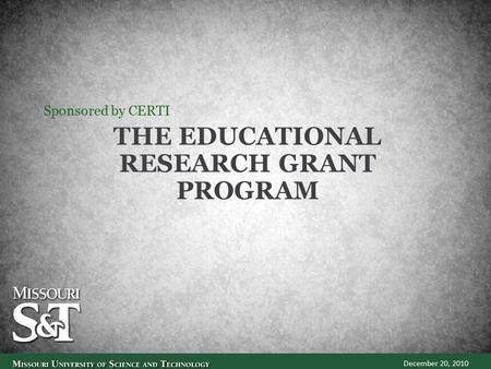 THE EDUCATIONAL RESEARCH GRANT PROGRAM Sponsored by CERTI December 20, 2010.
