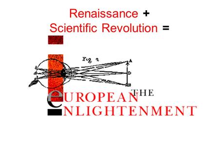 Renaissance + Scientific Revolution =. The Enlightenment The major intellectual and cultural movement of the 18th century, characterized by a pronounced.