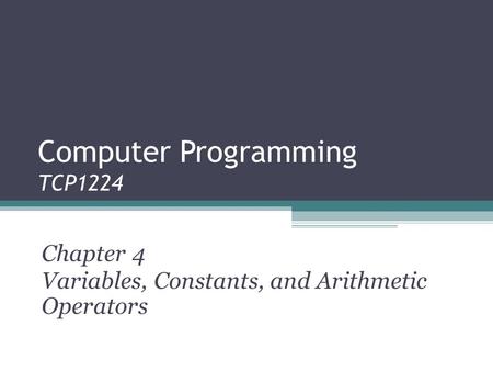 Computer Programming TCP1224 Chapter 4 Variables, Constants, and Arithmetic Operators.