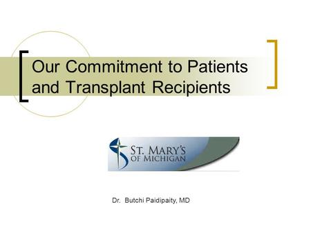 Our Commitment to Patients and Transplant Recipients Dr. Butchi Paidipaity, MD.