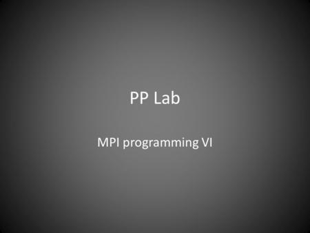 PP Lab MPI programming VI. Program 1 Break up a long vector into subvectors of equal length. Distribute subvectors to processes. Let them compute the.