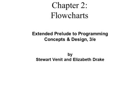 Extended Prelude to Programming Concepts & Design, 3/e by Stewart Venit and Elizabeth Drake Chapter 2: Flowcharts.
