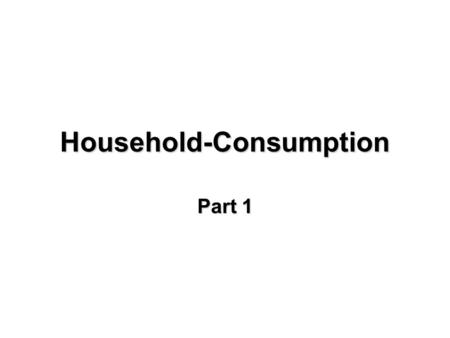 Household-Consumption Part 1. What is GDP? Gross Domestic Product (GDP)-Gross Domestic Product (GDP)- is the nation’s expenditure on all the final goods.