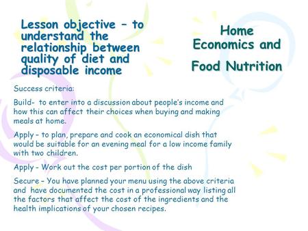 Home Economics and Food Nutrition Lesson objective – to understand the relationship between quality of diet and disposable income Success criteria: Build-
