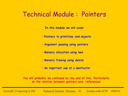 Technical Module : Pointers #1 2000/01Scientific Computing in OOCourse code 3C59 Technical Module : Pointers In this module we will cover Pointers to primitives.
