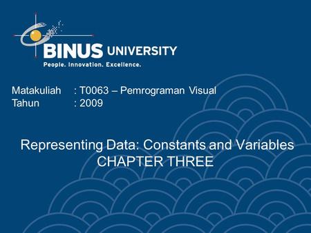 Representing Data: Constants and Variables CHAPTER THREE Matakuliah: T0063 – Pemrograman Visual Tahun: 2009.