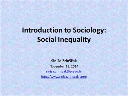Introduction to Sociology: Social Inequality Siniša Zrinščak November 18, 2014