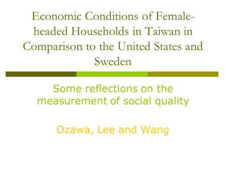 Economic Conditions of Female- headed Households in Taiwan in Comparison to the United States and Sweden Some reflections on the measurement of social.