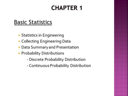 Basic Statistics  Statistics in Engineering  Collecting Engineering Data  Data Summary and Presentation  Probability Distributions - Discrete Probability.