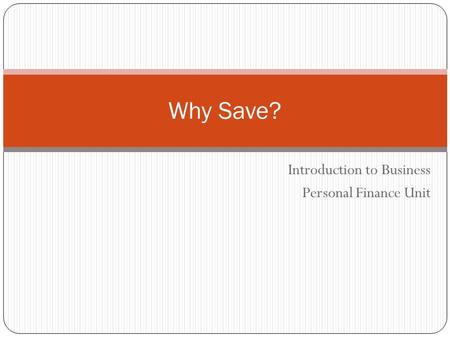 Introduction to Business Personal Finance Unit Why Save?