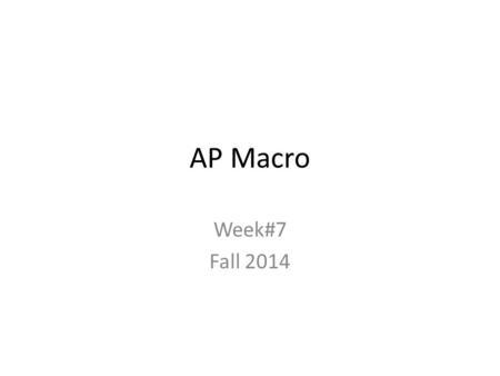 AP Macro Week#7 Fall 2014. Economics 10/13/14   OBJECTIVE: Demonstrate mastery of Chapters#23,24, & 26. AP Macro-I.E.