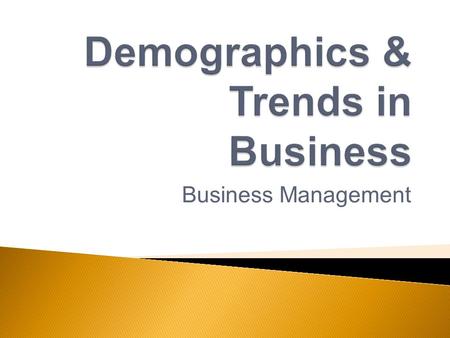 Business Management.  Describe the impact of demographic issues on business.  Describe current and emerging trends in business. Previously…  Explain.