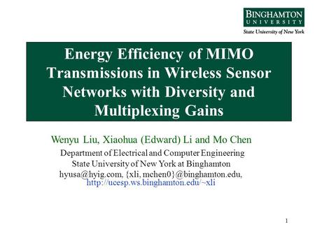 1 Energy Efficiency of MIMO Transmissions in Wireless Sensor Networks with Diversity and Multiplexing Gains Wenyu Liu, Xiaohua (Edward) Li and Mo Chen.