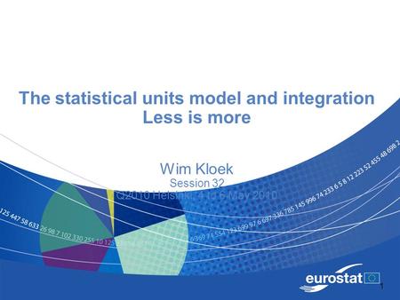 1 The statistical units model and integration Less is more Wim Kloek Session 32 Q2010 Helsinki, 4 to 6 May 2010.
