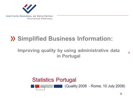 Statistics Portugal « (Quality 2008 - Rome, 10 July 2008) « Simplified Business Information: « Improving quality by using administrative data in Portugal.