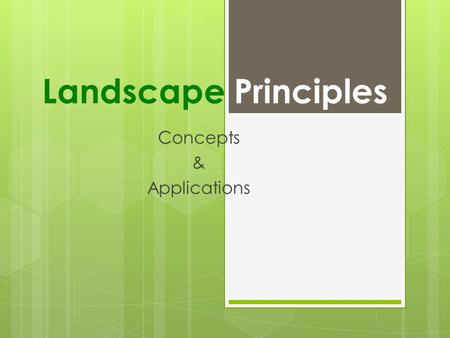 Landscape Principles Concepts & Applications. Objectives  To identify the principles of art as it pertains to landscape design  To distinguish between.