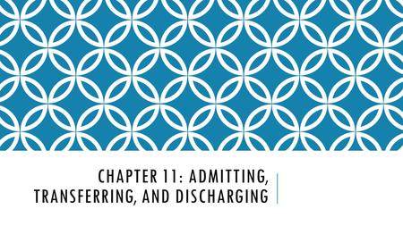 CHAPTER 11: ADMITTING, TRANSFERRING, AND DISCHARGING.