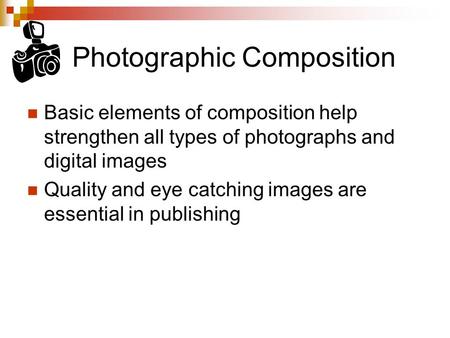Photographic Composition Basic elements of composition help strengthen all types of photographs and digital images Quality and eye catching images are.
