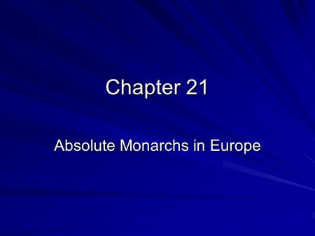Chapter 21 Absolute Monarchs in Europe. Spain’s Empire Ruled by Philip II He was a defender of Catholicism, Europe was experiencing religious wars caused.