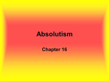 Absolutism Chapter 16. Spain Two crowns: –Charles I/Charles V –Spain/Hapsburg Empire empire includes Netherlands and the Holy Roman Empire.