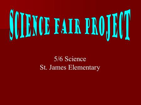 5/6 Science St. James Elementary. Seven Steps to Prepare a Science Fair Project  Select a Topic  Research  Purpose and Hypothesis  Experiment  Research.