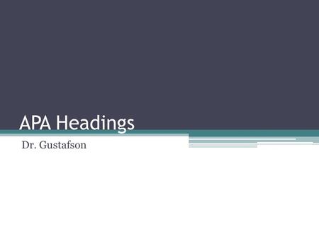 APA Headings Dr. Gustafson. What is a heading? APA Manual 6 th Edition – 3.02 and 3.03 Headings signal the reader to paper sections Headings signal hierarchy.