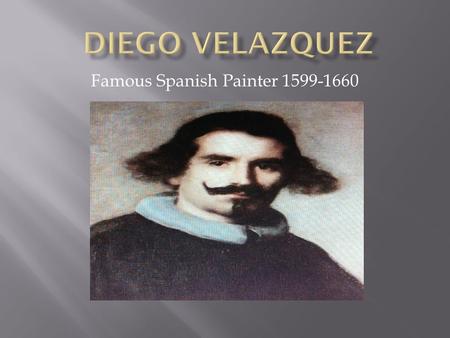 Famous Spanish Painter 1599-1660. He was born is Seville in the country of Spain. When he was about 13 years old he was apprenticed to a painter, Francisco.