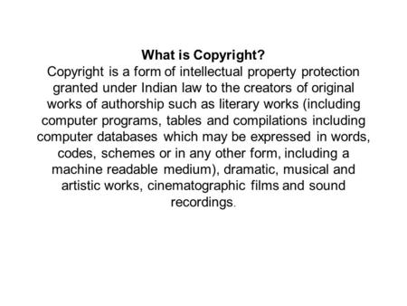 What is Copyright? Copyright is a form of intellectual property protection granted under Indian law to the creators of original works of authorship such.