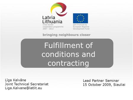 Fulfillment of conditions and contracting Līga Kalvāne Joint Technical Secretariat Lead Partner Seminar 15 October 2009, Siauliai.