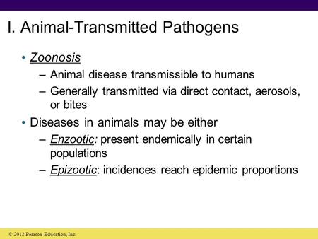 Zoonosis –Animal disease transmissible to humans –Generally transmitted via direct contact, aerosols, or bites Diseases in animals may be either –Enzootic: