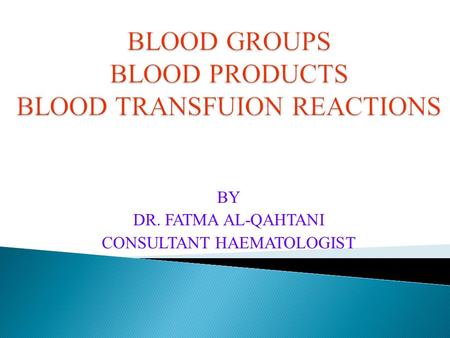 BY DR. FATMA AL-QAHTANI CONSULTANT HAEMATOLOGIST.