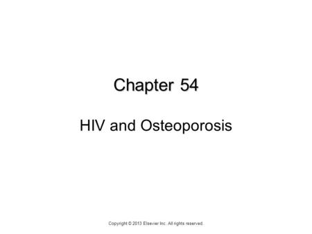 Chapter 54 Chapter 54 HIV and Osteoporosis Copyright © 2013 Elsevier Inc. All rights reserved.