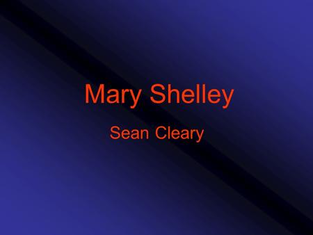 Mary Shelley Sean Cleary. Mary Shelley Born-August 30, 1977 in London Not only had a great effect on the development of writing during the Romantic Age.