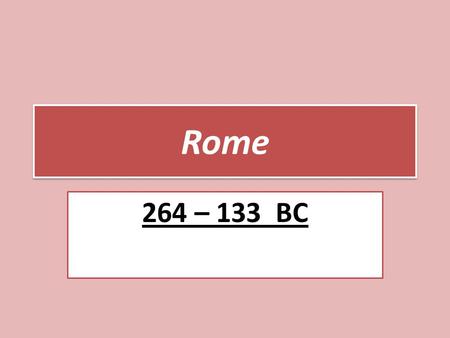 Rome 264 – 133 BC. Plan for rest of term: Last assessment due: Friday SEPTEMBER 4. Week’s 5 and 6: Finish Rome. Week’s (6), 7, 8, 9: Revision. Week 10: