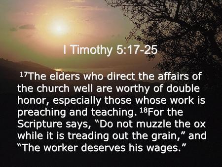 I Timothy 5:17-25 17 The elders who direct the affairs of the church well are worthy of double honor, especially those whose work is preaching and teaching.